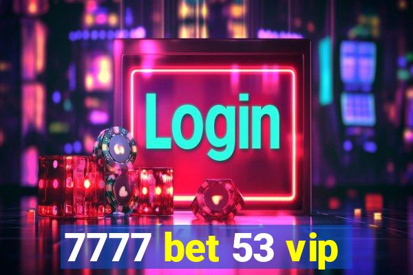 7777 bet 53 vip