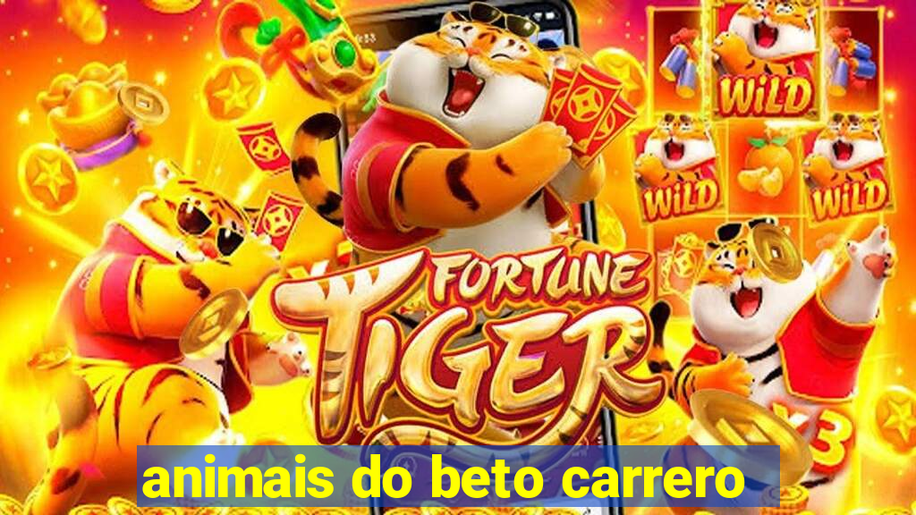 animais do beto carrero