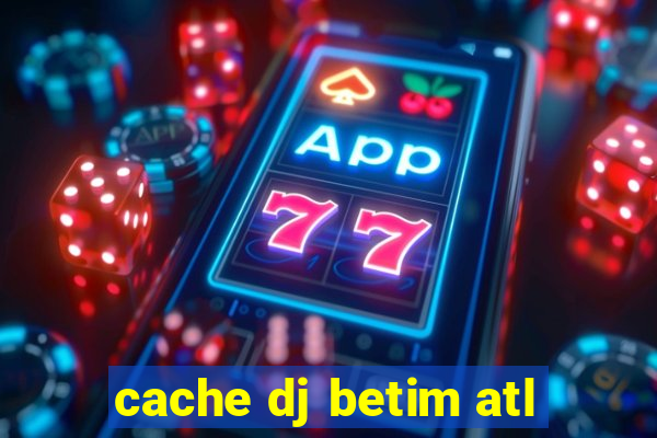 cache dj betim atl