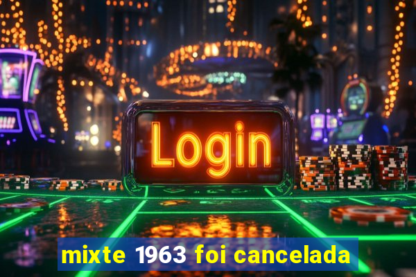 mixte 1963 foi cancelada