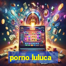 porno luluca