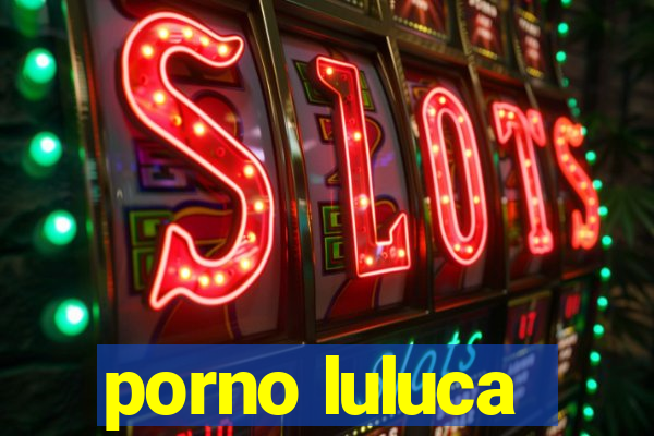 porno luluca