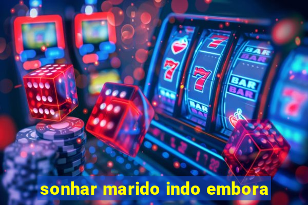 sonhar marido indo embora