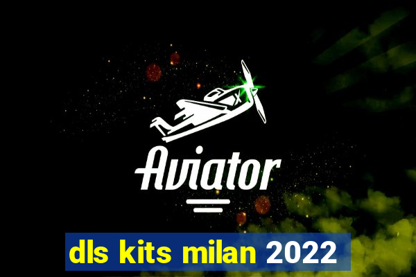 dls kits milan 2022