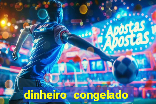 dinheiro congelado na plataforma de jogos