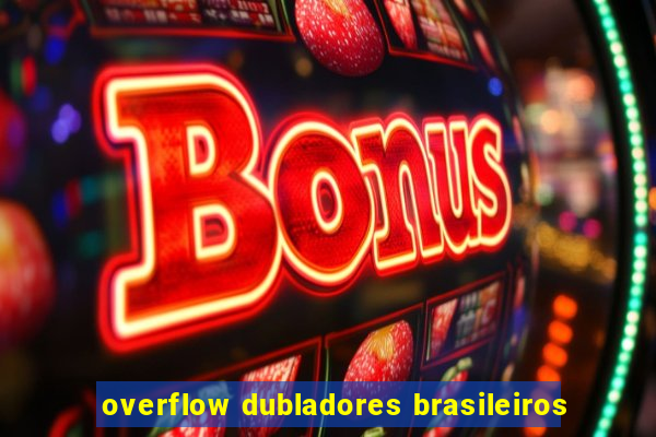 overflow dubladores brasileiros