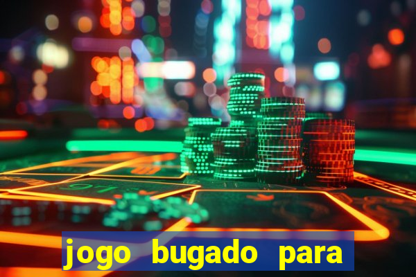 jogo bugado para ganhar dinheiro