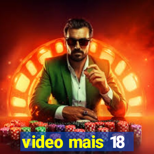 video mais 18