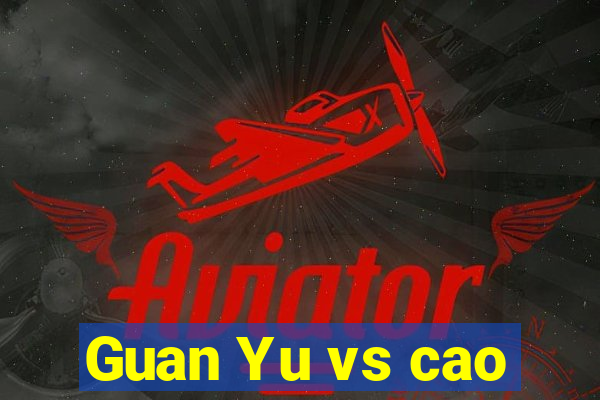 Guan Yu vs cao