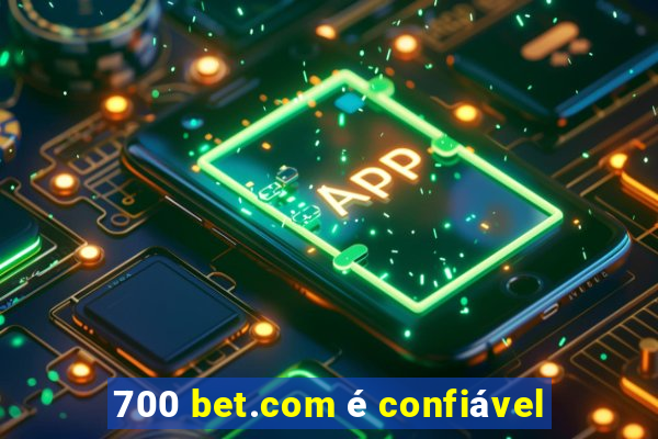 700 bet.com é confiável