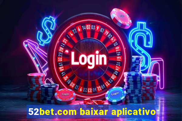 52bet.com baixar aplicativo