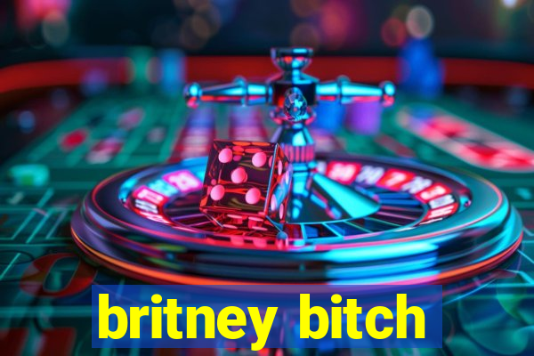 britney bitch