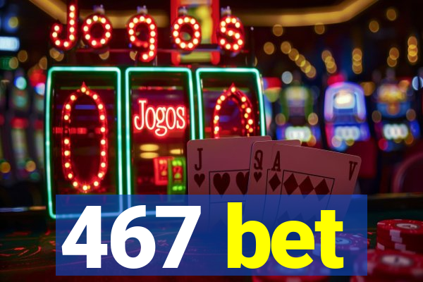 467 bet