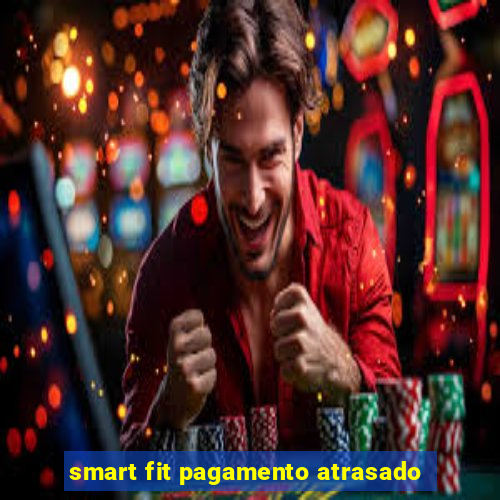 smart fit pagamento atrasado