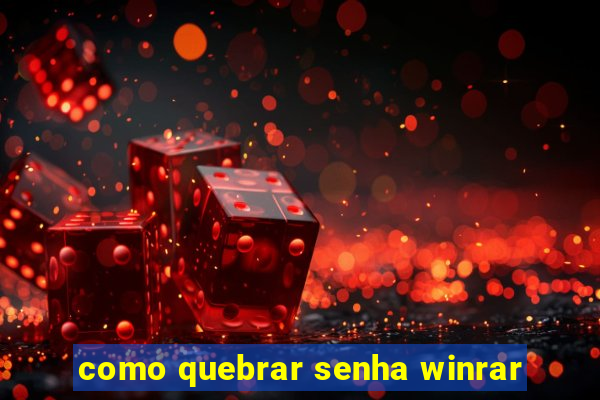 como quebrar senha winrar