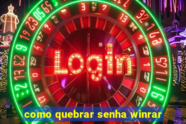 como quebrar senha winrar