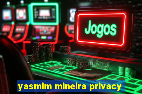 yasmim mineira privacy