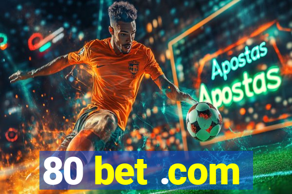 80 bet .com