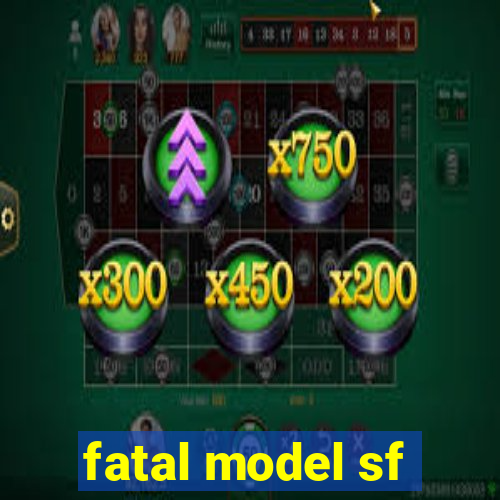 fatal model sf