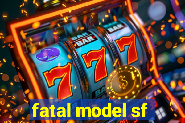 fatal model sf