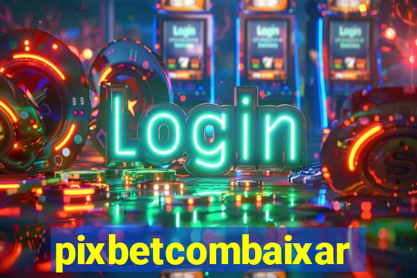 pixbetcombaixar