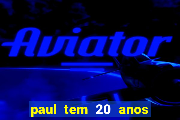 paul tem 20 anos de idade. a idade dele