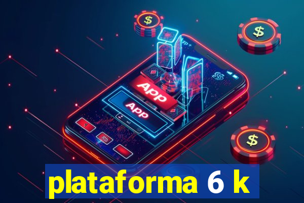 plataforma 6 k