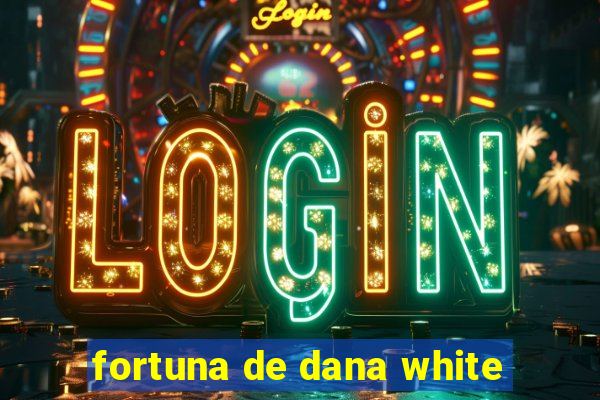 fortuna de dana white