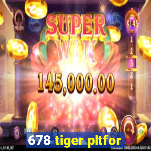 678 tiger pltfor