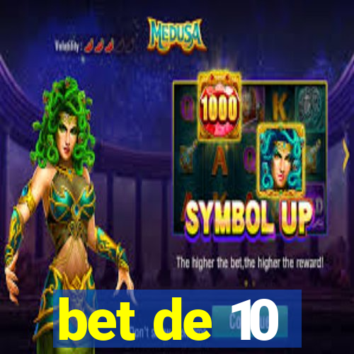 bet de 10