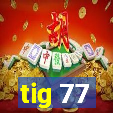 tig 77