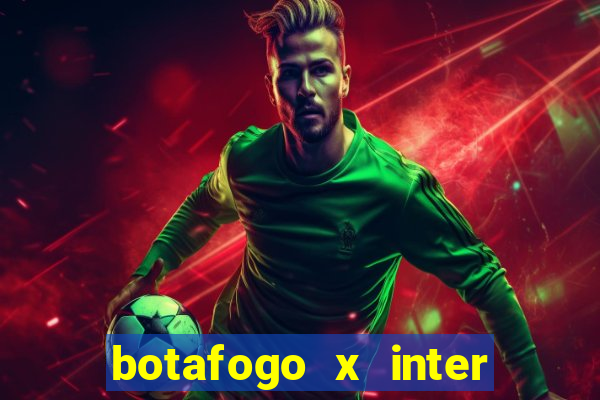 botafogo x inter onde assistir