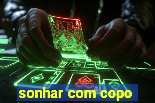 sonhar com copo