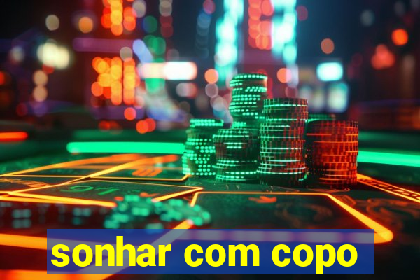 sonhar com copo