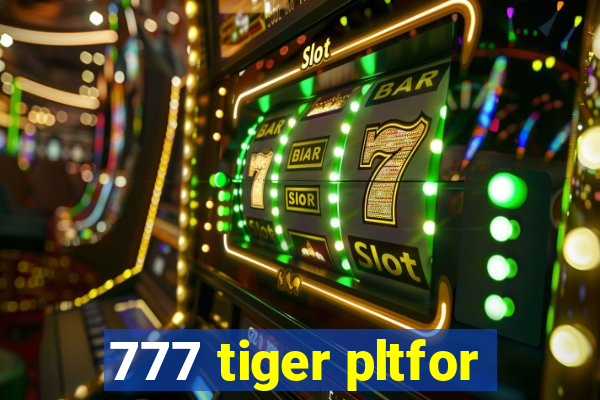 777 tiger pltfor