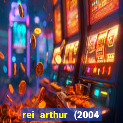 rei arthur (2004 assistir online)