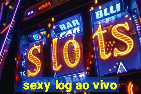 sexy log ao vivo