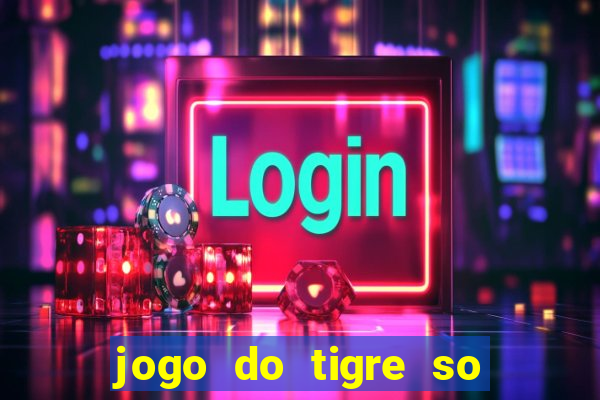 jogo do tigre so para brincar