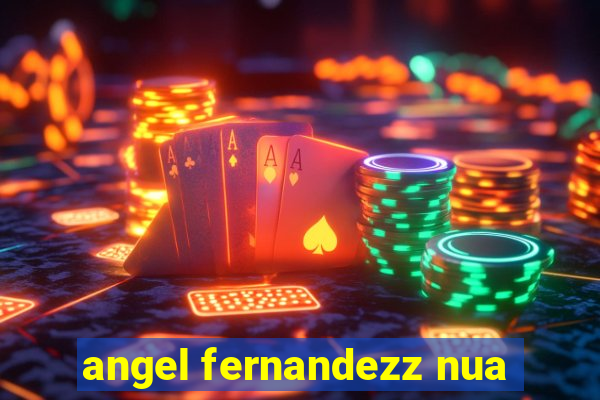 angel fernandezz nua