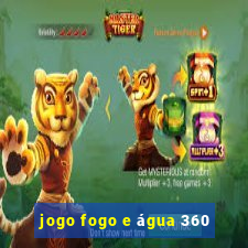 jogo fogo e água 360