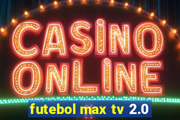 futebol max tv 2.0