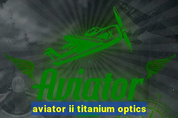 aviator ii titanium optics