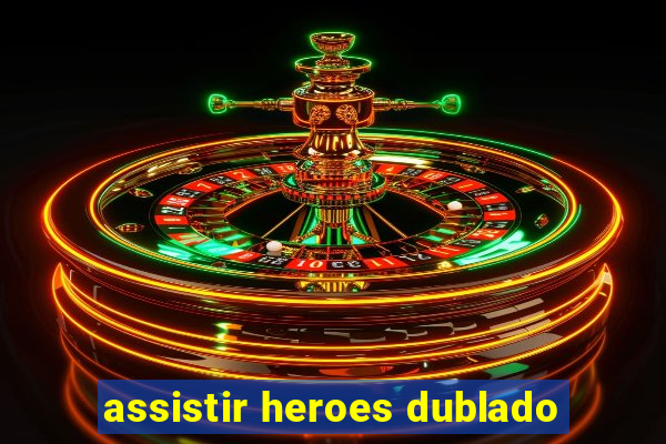 assistir heroes dublado