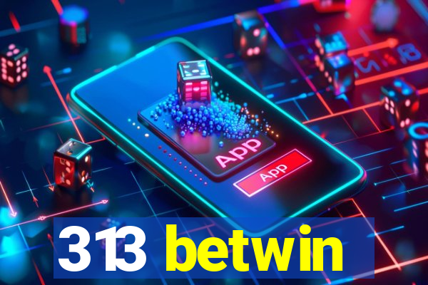 313 betwin