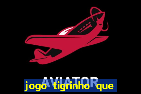 jogo tigrinho que da bonus no cadastro