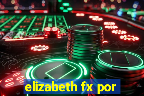 elizabeth fx por