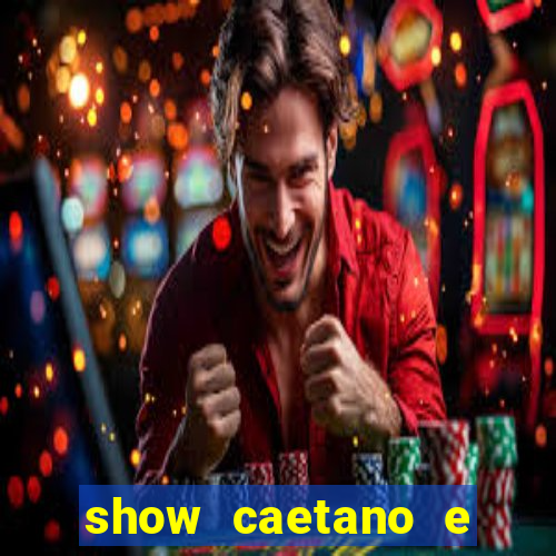 show caetano e maria betania bh