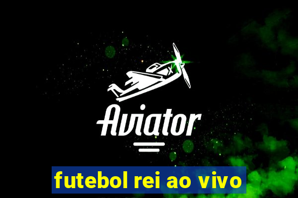 futebol rei ao vivo