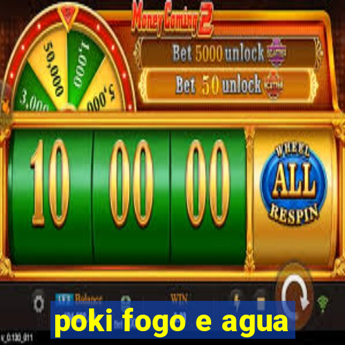 poki fogo e agua