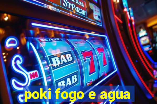 poki fogo e agua